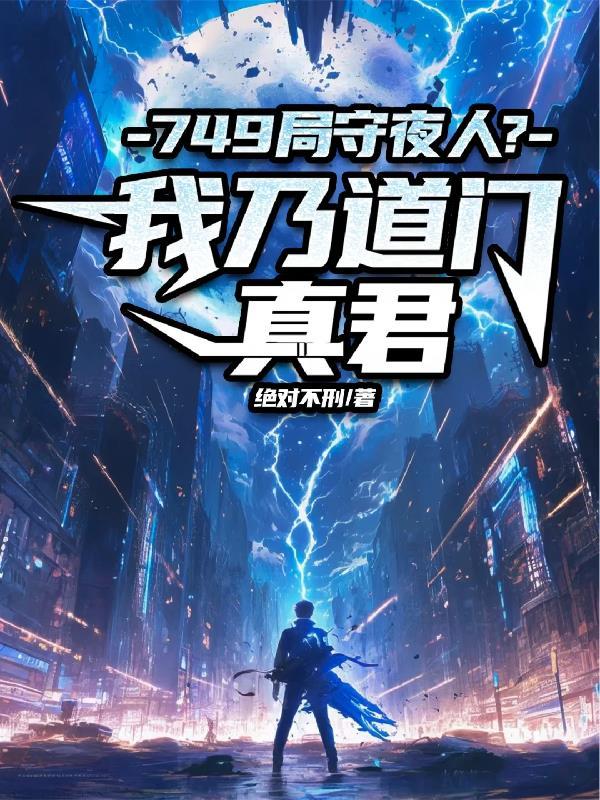 749局守夜人?我乃道门真君TXT